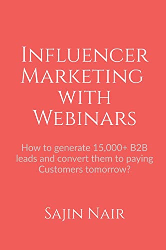 Influencer Marketing With Webinars : How To Generate 15,000+ B2B Leads And Convert Them To Paying Customers Tomorrow?