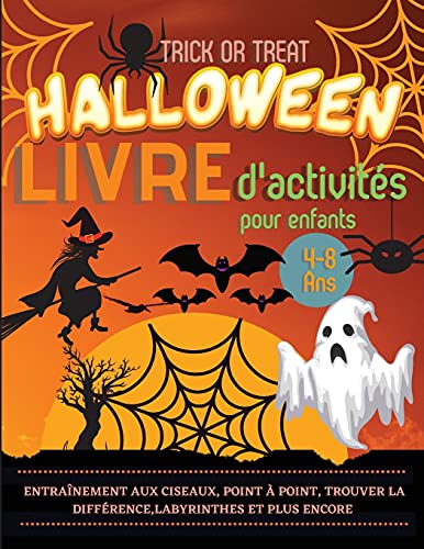 Halloween Livre D'Activit??s Pour Enfants 4-8 Ans: Un Cahier D'Exercices Effrayant, Effrayant Et Amusant: Pratique Des Ciseaux, Point ?? Point, Trouver ... Et D'Autres Jeux. (French Edition)