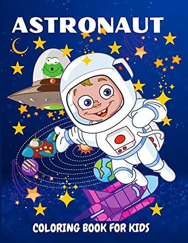Astronaut Coloring Book For Kids: Fun And Unique Coloring Book For Kids Ages 4-8 With Cute Illustrations Of Astronauts, Planets, Space Ships