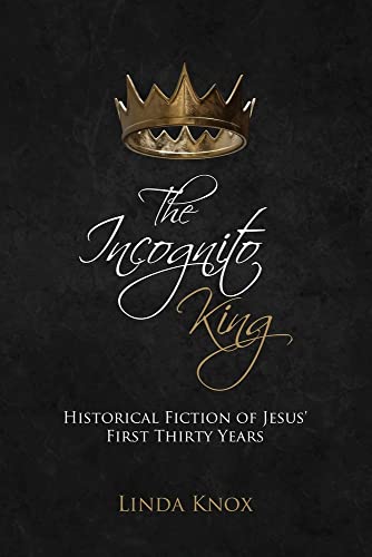 The Incognito King: Historical Fiction Of Jesus' First Thirty Years