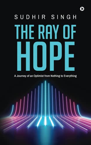 The Ray Of Hope: A Journey Of An Optimist From Nothing To Everything