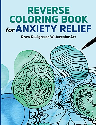 Reverse Coloring Book For Anxiety Relief: Draw Designs On Watercolor Art