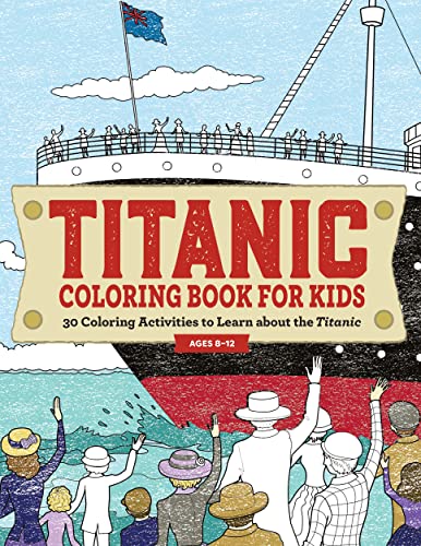 Titanic Coloring Book For Kids: 30 Coloring Activities To Learn About The Titanic