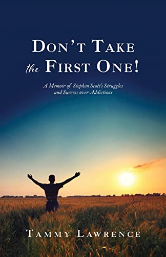 Don't Take The First One!: A Memoir Of Stephen Scott's Struggles And Success Over Addictions