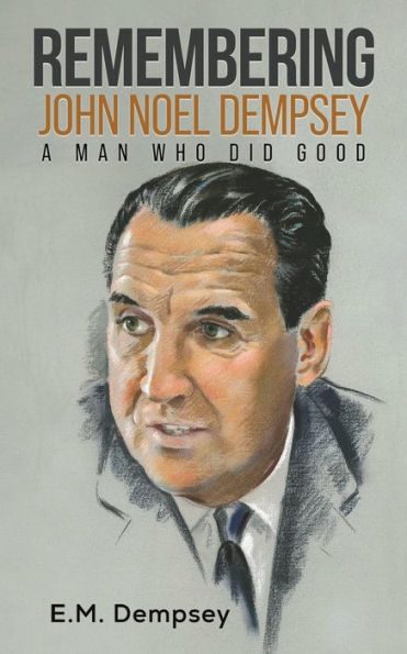 Remembering John Noel Dempsey: A Man Who Did Good - 9781685629472