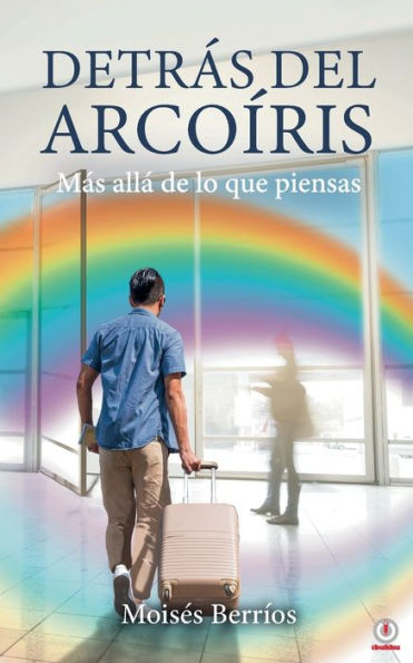 Detrás Del Arcoíris: Más Allá De Lo Que Piensas (Spanish Edition)