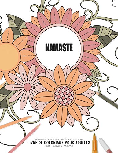 Namaste - Manifestation - Meditation - Relaxation - Livre De Coloriage Pour Adultes - Fleurs Et Bouquets - Volume 1: Motifs Relaxants Et Anti-Stress (Cahier De Coloriage Zen) (French Edition)
