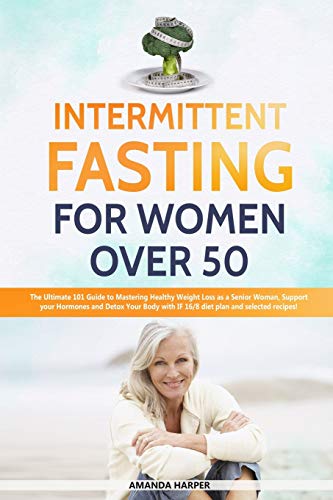 Intermittent Fasting Fur Women Over 50: The Ultimate 101 Guide To Mastering Healthy Weight Loss As An Aging Woman - Support Your Hormones And Detox ... Recipes! (Weight Loss Fur Women Over 50)