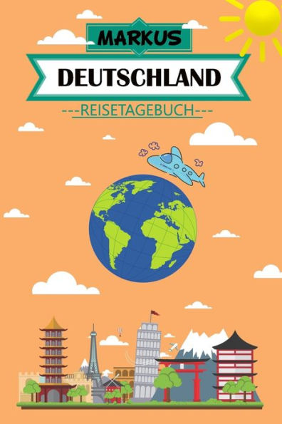 Markus Deutschland Reisetagebuch : Dein Persönliches Kindertagebuch Fürs Notieren Und Sammeln Der Schönsten Erlebnisse In Deutschland - 120 Seiten Zum Ausfüllen, Malen Und Spaß Haben