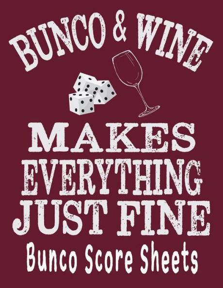 Bunco and Wine Makes Everything Just Fine Bunco Score Sheets: This perfect bound book is great for your next dice Bunco Party. There are 120 pages. ... 4 cards on each page printed front and back.