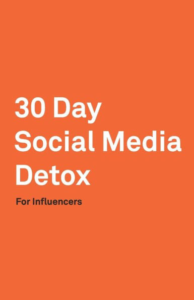 30 Day Social Media Detox: Helping Influencers Take A 30-Day Break From Social Media to Improve Life, Family, & Business.