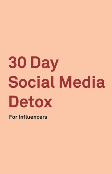 30 Day Social Media Detox: Helping Influencers Take A 30-Day Break From Social Media to Improve Life, Family, & Business. - 9781686152719