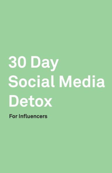30 Day Social Media Detox: Helping Influencers Take A 30-Day Break From Social Media to Improve Life, Family, & Business. - 9781686153907