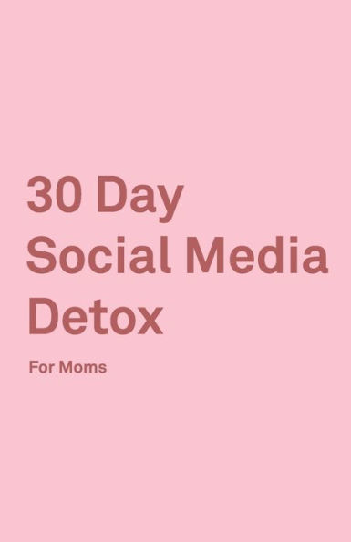 30 Day Social Media Detox: Helping Super Moms Take A 30-Day Break From Social Media To Improve Life, Family, & Business. - 9781686160608