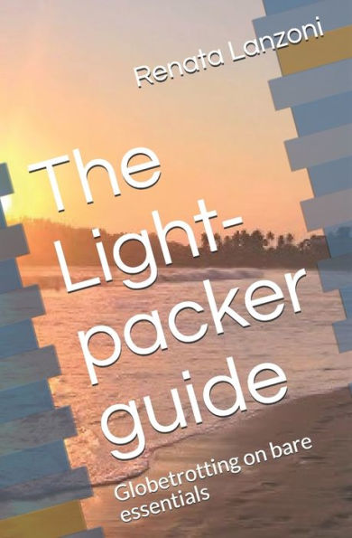 The Light-Packer Guide : Globetrotting On Bare Essentials