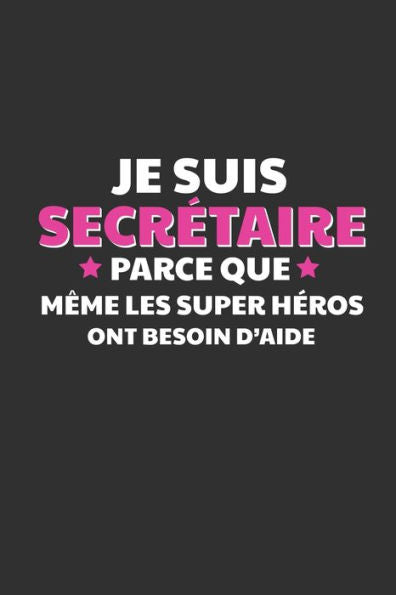 Je Suis Secretaire Parce Que M?me Les Super Heros Ont Besoin D'aide: Cadeau Secretaire Original (French Edition)