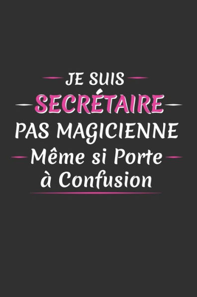 Je Suis Secretaire Pas Magicienne M?me Si Porte ? Confusion: Cadeau Secretaire Original (French Edition)
