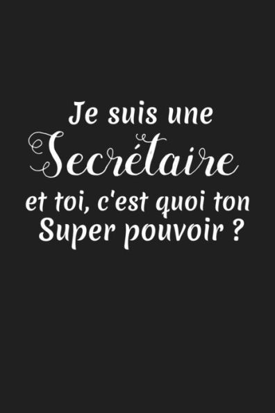 Je Suis Une Secretaire Et Toi C'est Quoi Ton Super Pouvoir: Cadeau Secretaire Original (French Edition)
