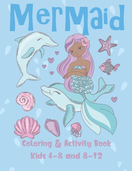 Mermaid Coloring And Activity Book Kids 4-8 And 8-12 : Cute Coloring, Dot To Dot, And Word Search Puzzles Provide Hours Of Fun For Young Children