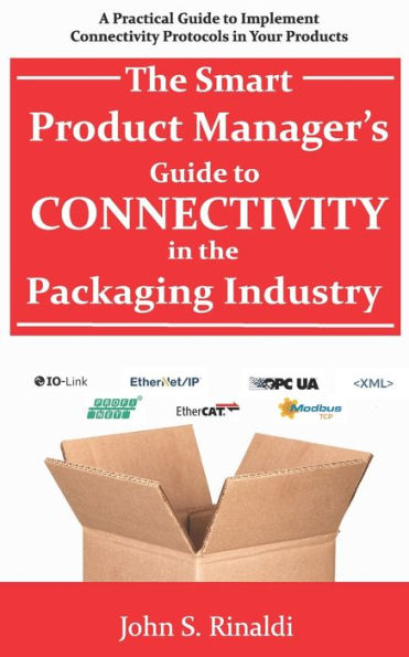 The Smart Product Manager's Guide To Connectivity In The Packaging Industry : A Practical Guide To Implement Connectivity Protocols In Your Products