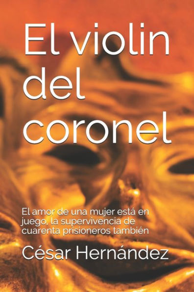 El violin del coronel: El amor de una mujer esta en juego, la supervivencia de cuarenta prisioneros tambien (Spanish Edition)
