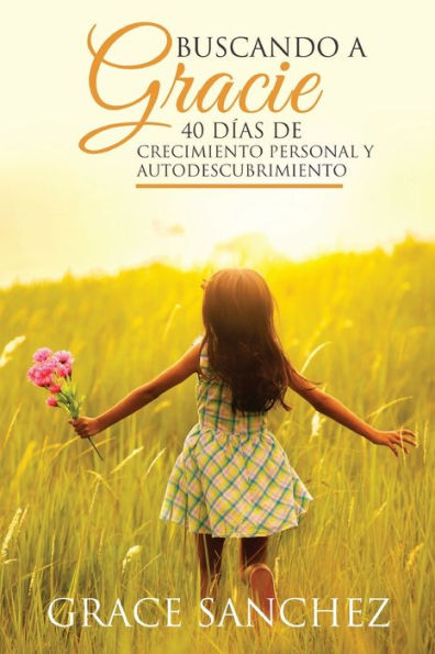 Buscando a Gracie: 40 D�as de Crecimiento Personal y Autodescubrimiento (Spanish Edition)