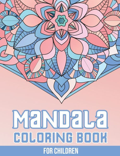 Mandala Coloring Book For Children : 50+ Easy And More Advanced Large Coloring Pages For Kids, Teens And Adults