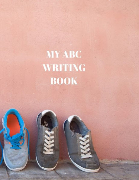 My Abc Writing Book : Beginner's English Handwriting Book 110 Pages Of 8. 5 Inch X 11 Inch Wide And Intermediate Lines With Pages For Each Letter! Learn Skills By Doing!