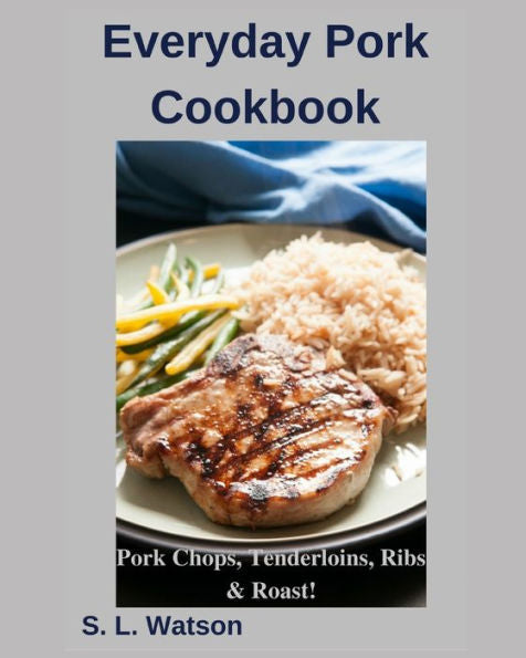 Everyday Pork Cookbook: Pork Chops, Tenderloins, Ribs & Roast! (Southern Cooking Recipes)