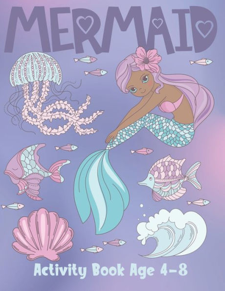 Mermaid Activity Book Age 4-8 : Cute Coloring, Dot To Dot, And Word Search Puzzles Provide Hours Of Fun For Young Children