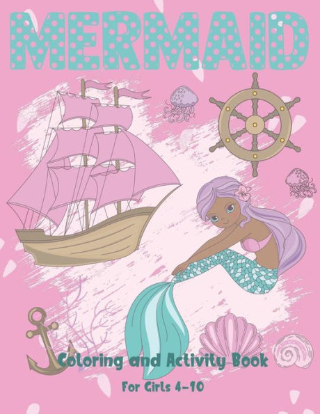 Mermaid Coloring And Activity Book For Girls 4-10 : Cute Coloring, Dot To Dot, And Word Search Puzzles Provide Hours Of Fun For Young Children