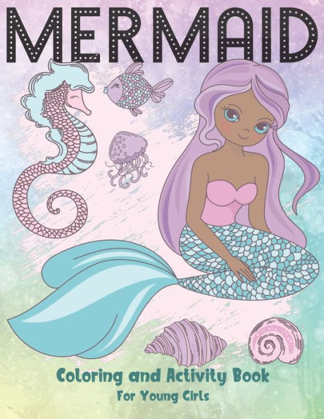 Mermaid Coloring And Activity Book For Young Girls: Cute Coloring, Dot To Dot, And Word Search Puzzles Provide Hours Of Fun For Young Children