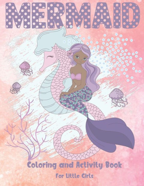Mermaid Coloring And Activity Book For Little Girls : Cute Coloring, Dot To Dot, And Word Search Puzzles Provide Hours Of Fun For Young Children