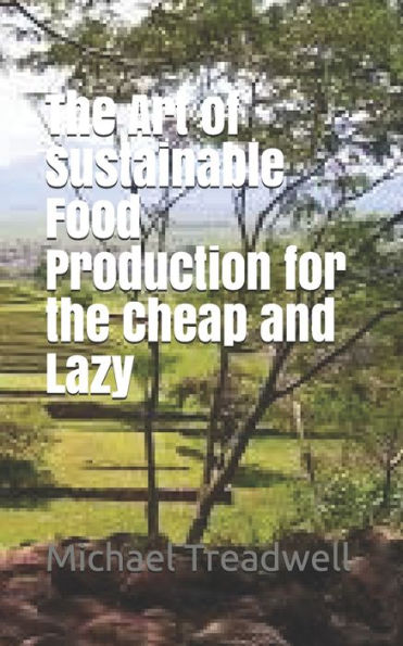 The Art Of Sustainable Food Production For The Cheap And Lazy