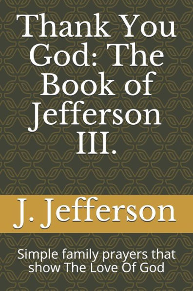 Thank You God : The Book Of Jefferson Iii.: Simple Family Prayers That Show The Love Of God
