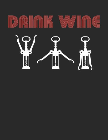 Wein Tasting Buch : Dein Persönliches Verkostungsbuch Zum Selber Ausfüllen ? Für Über 100 Verschiedene Weine ? Großzügiges A4+ Format ? Motiv: Drink Wine