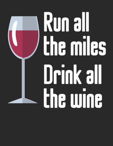 Wein Tasting Buch : Dein Persönliches Verkostungsbuch Zum Selber Ausfüllen ? Für Über 100 Verschiedene Weine ? Großzügiges A4+ Format ? Motiv: Run All The Miles Drink All The Wine 2