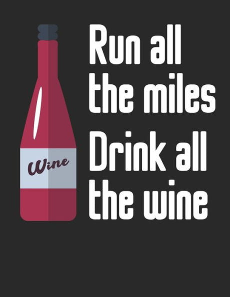 Wein Tasting Buch : Dein Persönliches Verkostungsbuch Zum Selber Ausfüllen ? Für Über 100 Verschiedene Weine ? Großzügiges A4+ Format ? Motiv: Run All The Miles Drink All The Wine 3
