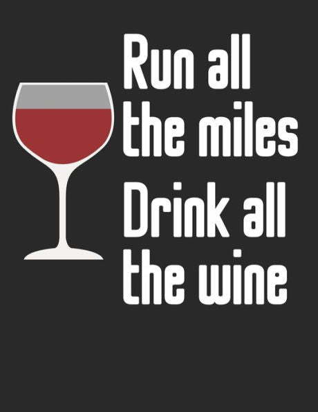 Wein Tasting Buch : Dein Persönliches Verkostungsbuch Zum Selber Ausfüllen ? Für Über 100 Verschiedene Weine ? Großzügiges A4+ Format ? Motiv: Run All The Miles Drink All The Wine