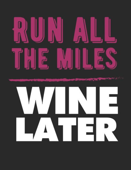 Wein Tasting Buch : Dein Persönliches Verkostungsbuch Zum Selber Ausfüllen ? Für Über 100 Verschiedene Weine ? Großzügiges A4+ Format ? Motiv: Run All The Miles Wine Later