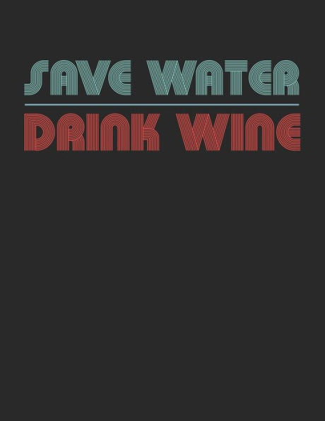 Wein Tasting Buch : Dein Persönliches Verkostungsbuch Zum Selber Ausfüllen ? Für Über 100 Verschiedene Weine ? Großzügiges A4+ Format ? Motiv: Save Water