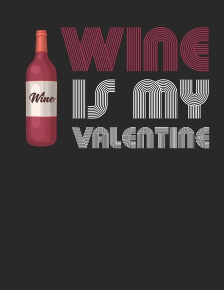 Wein Tasting Buch : Dein Persönliches Verkostungsbuch Zum Selber Ausfüllen ? Für Über 100 Verschiedene Weine ? Großzügiges A4+ Format ? Motiv: Wine Is My Valentine 2