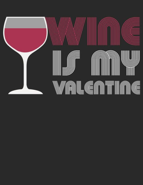 Wein Tasting Buch : Dein Persönliches Verkostungsbuch Zum Selber Ausfüllen ? Für Über 100 Verschiedene Weine ? Großzügiges A4+ Format ? Motiv: Wine Is My Valentine 3