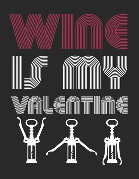 Wein Tasting Buch : Dein Persönliches Verkostungsbuch Zum Selber Ausfüllen ? Für Über 100 Verschiedene Weine ? Großzügiges A4+ Format ? Motiv: Wine Is My Valentine 5