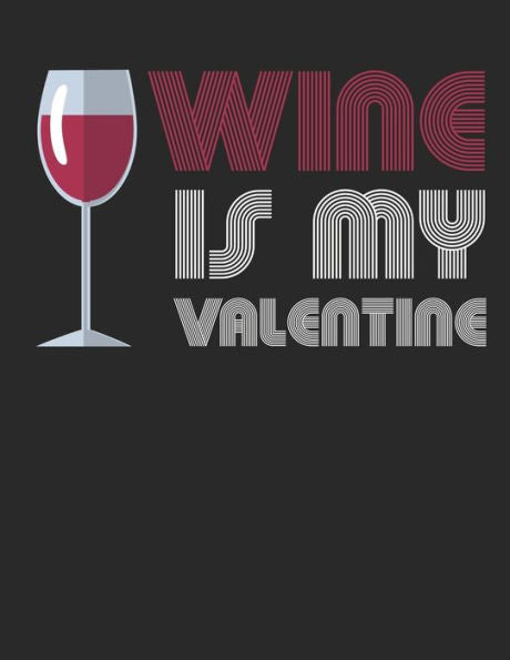 Wein Tasting Buch : Dein Persönliches Verkostungsbuch Zum Selber Ausfüllen ? Für Über 100 Verschiedene Weine ? Großzügiges A4+ Format ? Motiv: Wine Is My Valentine