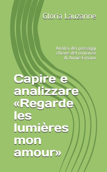 Capire e analizzare «Regarde les lumières mon amour»: Analisi dei passaggi chiave del romanzo di Annie Ernaux (Italian Edition)