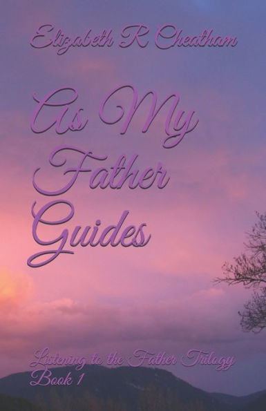 As My Father Guides: Listening To The Father Trilogy Book 1