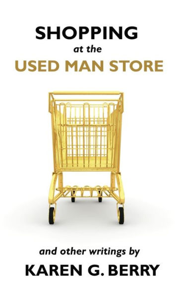 Shopping At The Used Man Store : And Other Writings