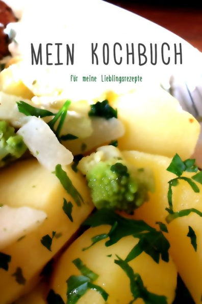 Mein Kochbuch : F?r Meine Lieblingsrezepte - Rezeptbuch Zum Selberschreiben - Format 6 X 9 Zoll - Mit Inhaltsverzeichnis - Seiten F?r 75 Rezepte - Softcover Gl?nzend