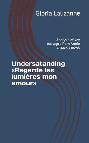 Undersatanding «Regarde Les Lumières Mon Amour» : Analysis Of Key Passages From Annie Ernaux's Novel